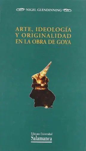 ARTE IDEOLOGÍA Y ORIGINALIDAD EN LA OBRA DE GOYA