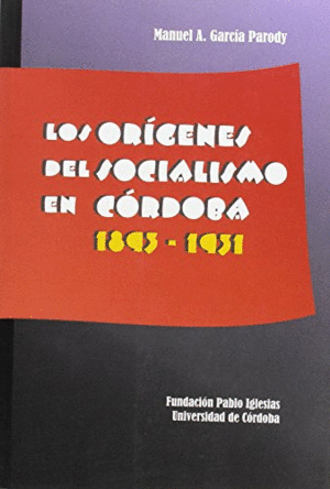 LOS ORIGENES DEL SOCIALISMO EN CORDOBA 1893-1931.