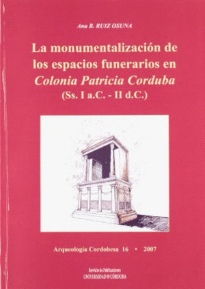 LA MONUMENTALIZACIÓN DE LOS ESPACIOS FUNERARIOS EN COLONIA PATRICIA CORDUBA (SS. I A.C.-II D.C.)