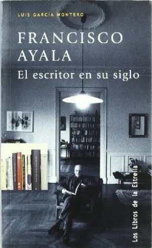 FRANCISCO AYALA, EL ESCRITOR EN SU SIGLO