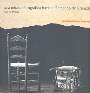 UNA MIRADA FOTOGRÁFICA HACIA EL FLAMENCO DE GRANADA: GRANADA UNIVERSO FLAMENCO