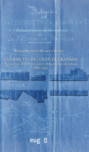 LA GRAN VÍA DE COLÓN DE GRANADA. RECONSTRUCCIÓN DEL PROYECTO Y OBRA DE UNA CALA URBANA 1891-1931
