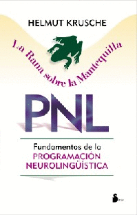 PNL. LA RANA SOBRE LA MANTEQUILLA: FUNDAMENTOS DE LA PROGRAMACIÓN NEUROLINGÜÍSTICA