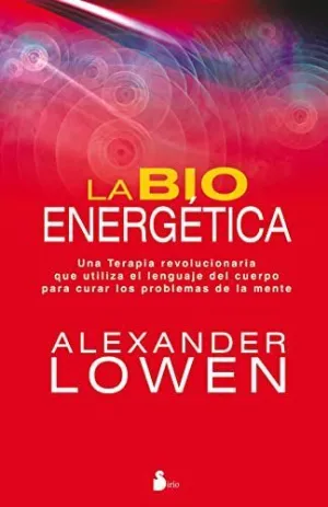 LA BIOENERGETICA: UNA TERAPIA REVOLUCIONARIA QUE UTILIZA EL LENGIAJE DEL CUERPO PARA CURAR LOS PROBL