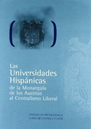 LAS UNIVERSIDADES HISPANICAS: DE LA MONMARQUÍA DE LOS AUSTRIAS AL CENTRALISMO LIBERAL (2 VOLS.)