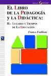 EL LIBRO DE LA PEDAGOGIA: II. LUGARES Y TIEMPOS DE LA EDUCACIÓN
