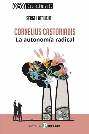 CORNELIUS CASTORIADIS. LA UTONOMÍA RADICAL.