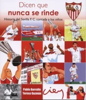 DICEN QUE NUNCA SE RINDE: HISTORIA DEL SEVILLA F.C. CONTADA A LOS NIÑOS DICEN QUE NUNCA SE RINDE: HISTORIA DEL SEVILLA F.C. CONTADA A LOS NIÑOS
