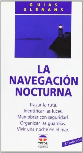 LA NAVEGACION NOCTURNA: TRAZAR LA RUTA. INDENTIFICAR LAS LUCES. MANIOBRAR CON SEGURIDAD. ORGANIZAR L