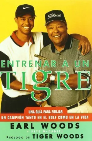 ENTRENAR A UN TIGRE: UNA GUÍA PARA FORJAR A UN CAMPEÓN TANTO EN EL GOLF COMO EN LA VIDA