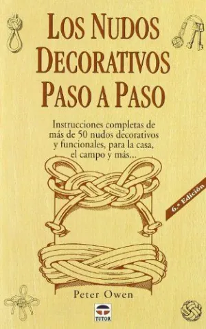 LOS NUDOS DECORATIVOS PASO A PASO: INSTRUCCIONES COMPLETAS DE MÁS DE 50 NUDOS DECORATIVOS Y FUNCIONA