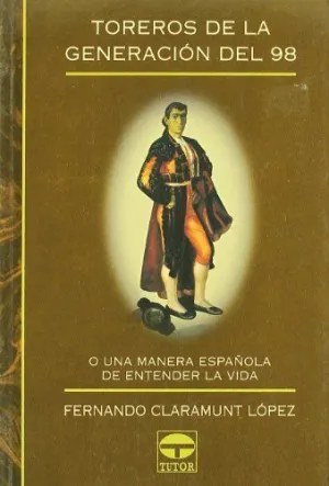 TOREROS DE LA GENERACION DEL 98: O UNA MANERA ESPAÑOLA DE ENTENDER LA VIDA