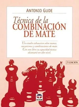 TECNICA DE LA COMBINACION DE MATE: UN ESTUDIO EXHAUSTIVO SOBRE TRAMAS, MECANISMOS Y COMBINACIONES DE