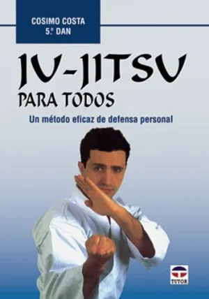 JU JITSU PARA TODOS: UN METODO EFICAZ DE DEFENSA PERSONAL