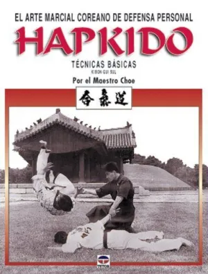 HAPKIDO. EL ARTE MARCIAL COREANO DE DEFENSA PERSONAL: KIBON GUI SUL. TÉCNICAS BÁSICAS