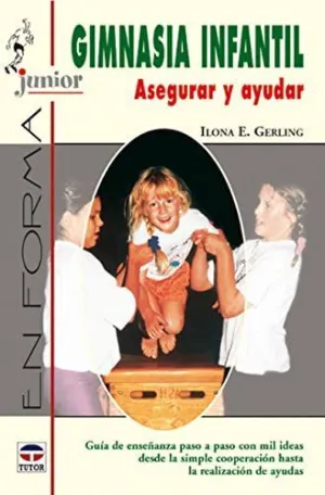 GIMNASIA INFANTIL: ASEGURAR Y AYUDAR. GUÍA DE ENSEÑANZA PASO A PASO CON MIL IDEAS DESDE LA SIMPLE CO