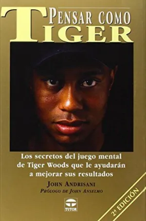 PENSAR COMO TIGER: LOS SECRETOS DEL JUEGO MENTAL DE TIGER WOODS QUE LE AYUDARAN A MEJORAR SUS RESULT