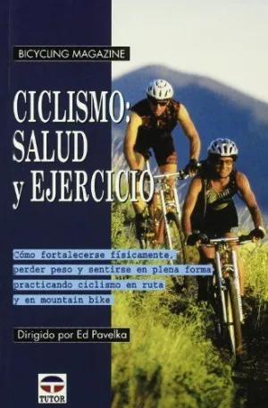 CICLISMO: SALUD Y EJERCICIO. CÓMO FORTALECERSE FÍSICAMENTE, PERDER PESO Y SENTIRSE EN PLENA FORMA PR