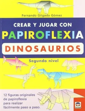 CREAR Y JUGAR CON PAPIROFLEXIA: DINOSAURIOS (SEGUNDO NIVEL)
