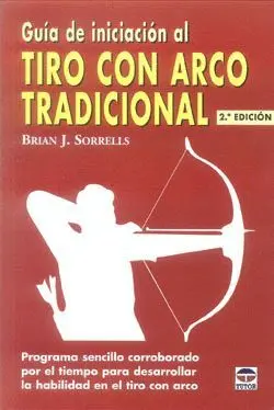 GUIA DE INICIACION AL TIRO CON ARCO TRADICIONAL: PROGRAMA SENCILLO CORROBORADO POR EL TIEMPO PARA DE