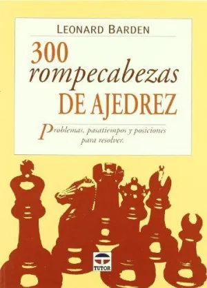 300 ROMPECABEZAS DE AJEDREZ: PROBLEMAS, PASATIEMPOS Y POSICIONES PARA RESOLVER