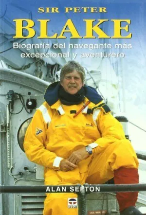 SIR PETER BLAKE: BIOGRAFIA DEL NAVEGANTE MAS EXCEPCIONAL Y AVENTURERO