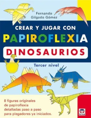 CREAR Y JUGAR CON PAPIROFLEXIA: DINOSAURIOS (TERCER NIVEL)