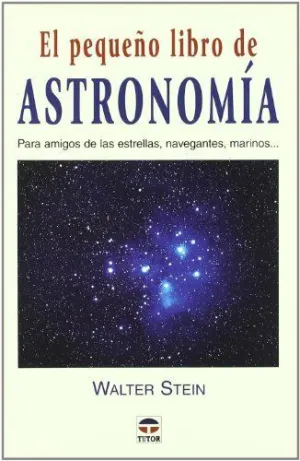 EL PEQUEÑO LIBRO DE ASTRONOMIA: PARA AMIGOS DE LAS ESTRELLAS, NAVEGANTES, MARINOS...