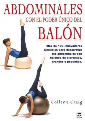 ABDOMINALES CON EL PODER UNICO DEL BALON: MAS DE 100 INNOVADORES EJERCICIOS PARA DESARROLLAR LOS ABD