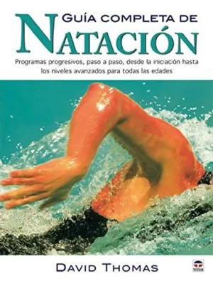 GUIA COMPLETA DE NATACION: PROGRAMAS PROGRESIVOS, PASO A PASO, DESDE LA INICIACION HASTA LOS NIVELES