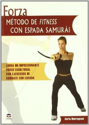 FORZA. METODO DE FITNESS CON ESPADA SAMURA: ILOGRA UN IMPRESIONANTE FISICO ESCULTURAL CON EJERCICIOS