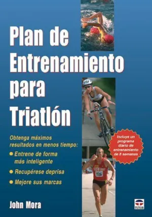 PLAN DE ENTRENAMIENTO PARA TRIATLON: OBTENGA MAXIMOS RESULTADOS EN MENOS TIEMPO