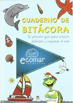 CUADERNO DE BITACORA: TU PRIMERA GUIA PARA CONOCER, DISFRUTAR Y RESPETAR EL MAR