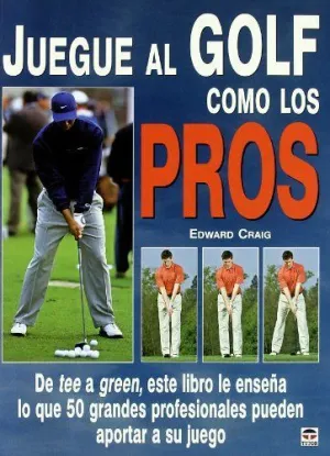 JUEGUE AL GOLF COMO LOS PROS: DE TEE A GREEN, ESTE LIBRO LE ENSEÑA LO QUE 50 GRANDES PROFESIONALES P