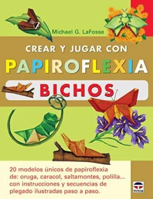 CREAR Y JUGAR CON PAPIROFLEXIA: BICHOS. 20 MODELOS UNICOS DE PAPIROFLEXIA DE ORUGA, CARACOL, SALTAMO