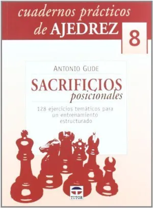 CUADERNOS PRACTICOS DE AJEDREZ 8: SACRIFICIOS POSICIONALES. 128 EJERCICIOS TEMATICOS PARA UN ENTRENA