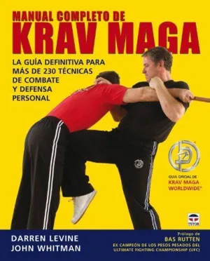 MANUAL COMPLETO DE KRAV MAGA: LA GUÍA DEFINITIVA PARA MÁS DE 230 TÉCNICAS DE COMBATE Y DEFENSA PERSO