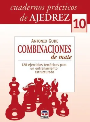 CUADERNOS PRACTICOS DE AJEDREZ 10: COMBINACIONES DE MATE. 128 EJERCICIOS TEMATICOS PARA UN ENTRENAMI