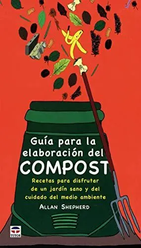 GUIA PARA LA ELABORACION DEL COMPOST: RECETAS PARA DISFRUTAR DE UN JARDIN SANO Y DEL CUIDADO DEL MED