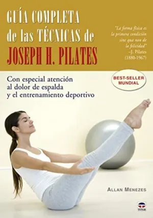 GUIA COMPLETA DE LAS TECNICAS DE JOSEPH H. PILATES: CON ESPECIAL ATENCION AL DOLOR DE ESPALDA Y ENTR