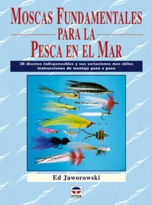 MOSCAS FUNDAMENTALES PARA LA PESCA EN EL MAR: 38 DISEÑOS INDISPENSABLES Y SUS VARIACIONES MAS UTILES