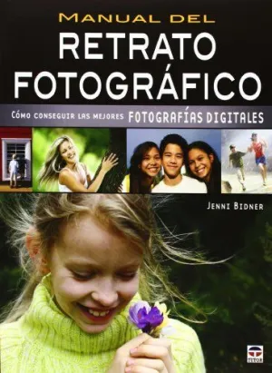MANUAL DEL RETRATO FOTOGRAFICO: CÓMO CONSEGUIR LAS MEJORES FOTOGRAFÍAS DIGITALES
