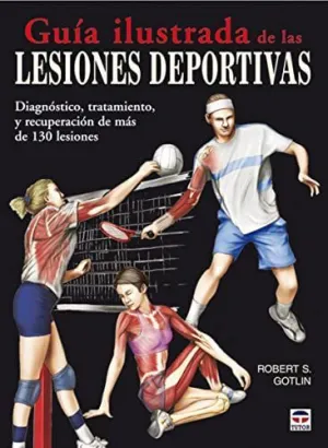 GUIA ILUSTRADA DE LAS LESIONES DEPORTIVAS: DIAGNOSTICO, TRATAMIENTO Y RECUPERACION DE MAS DE 130 LES