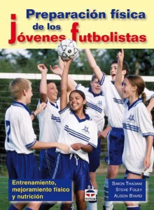 PREPARACION FISICA DE LOS JOVENES FUTBOLISTAS: ENTRENAMIENTO, MEJORAMIENTO FISICO Y NUTRICION