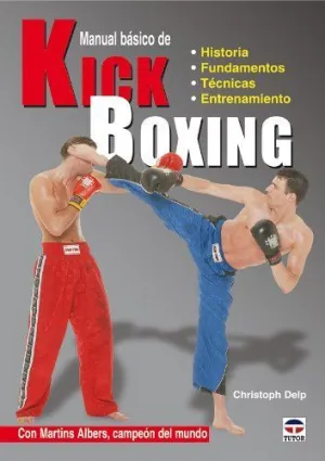 MANUAL BASICO DE KICK BOXING: HISTORIA, FUNDAMENTOS, TECNICAS, ENTRENAMIENTO