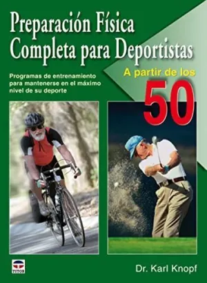 PREPARACION FISICA COMPLETA PARA DEPORTISTAS A PARTIR DE LOS 50: PROGRAMAS DE ENTRENAMIENTO PARA MAN