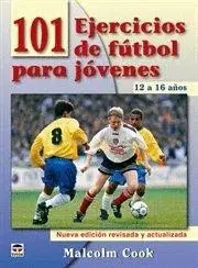 101 EJERCICIOS FUTBOL PARA JOVENES DE 12 A 16 AÑOS (NUEVA EDICION REVISADA Y ACTUALIZADA)