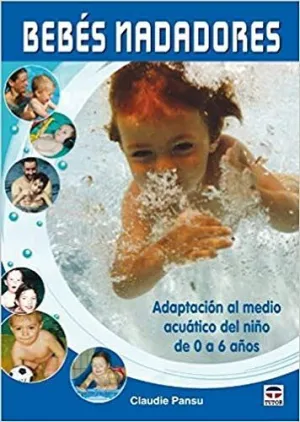 BEBES NADADORES: ADAPTACION AL MEDIO ACUATICO DEL NIÑO DE 0 A 6 AÑOS