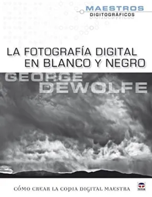 LA FOTOGRAFIA DIGITAL EN BLANCO Y NEGRO: CÓMO CREAR LA COPIA DIGITAL MAESTRA