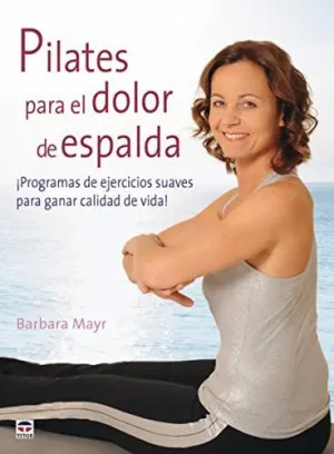 PILATES PARA EL DOLOR DE ESPALDA: PROGRAMAS DE EJERCICIOS SUAVES PARA GANAR CALIDAD DE VIDA
